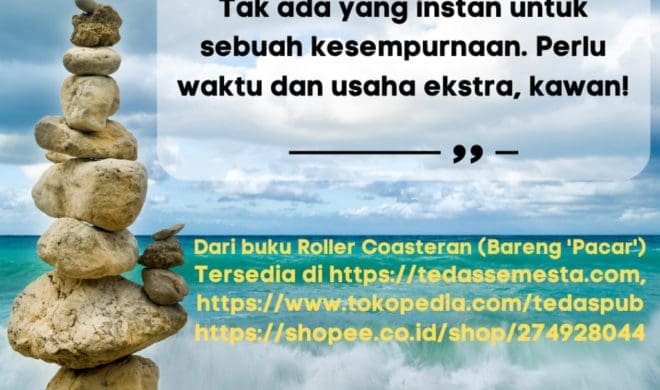 Tak Ada yang Instan untuk Sebuah Kesempurnaan